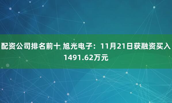 配资公司排名前十 旭光电子：11月21日获融资买入1491.62万元