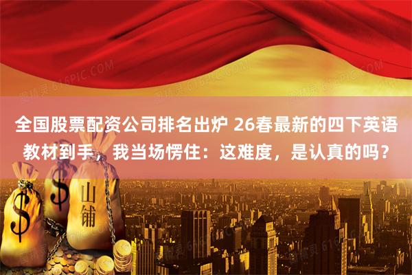全国股票配资公司排名出炉 26春最新的四下英语教材到手，我当场愣住：这难度，是认真的吗？